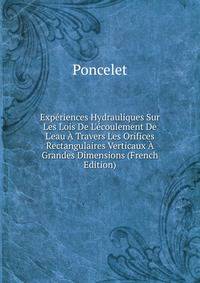 Exp?riences Hydrauliques Sur Les Lois De L'?coulement De L'eau ? Travers Les Orifices Rectangulaires Verticaux ? Grandes Dimensions (French Edition)
