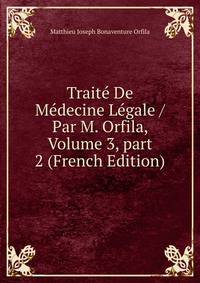 Trait? De M?decine L?gale / Par M. Orfila, Volume 3, part 2 (French Edition)