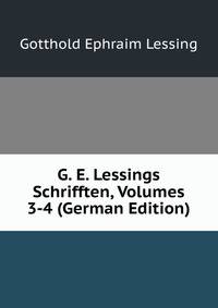G. E. Lessings Schrifften, Volumes 3-4 (German Edition)