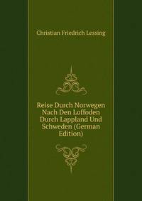 Reise Durch Norwegen Nach Den Loffoden Durch Lappland Und Schweden (German Edition)