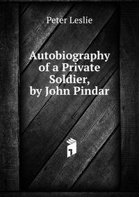 Autobiography of a Private Soldier, by John Pindar