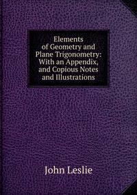 Elements of Geometry and Plane Trigonometry: With an Appendix, and Copious Notes and Illustrations