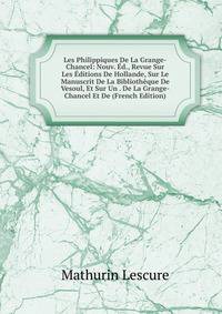 Les Philippiques De La Grange-Chancel: Nouv. Ed., Revue Sur Les Editions De Hollande, Sur Le Manuscrit De La Bibliotheque De Vesoul, Et Sur Un . De La Grange-Chancel Et De (French Edition)