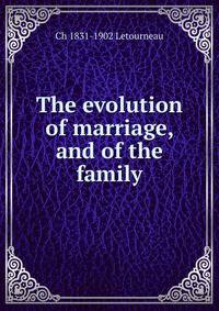 The evolution of marriage, and of the family
