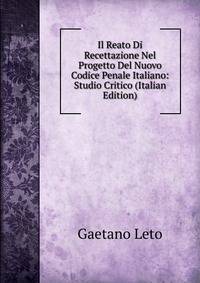 Il Reato Di Recettazione Nel Progetto Del Nuovo Codice Penale Italiano: Studio Critico (Italian Edition)