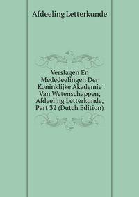 Verslagen En Mededeelingen Der Koninklijke Akademie Van Wetenschappen, Afdeeling Letterkunde, Part 32 (Dutch Edition)