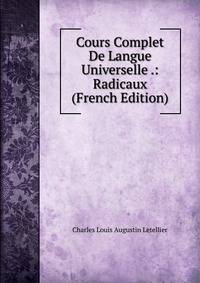 Cours Complet De Langue Universelle .: Radicaux (French Edition)