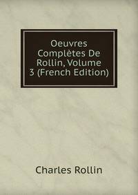 Oeuvres Completes De Rollin, Volume 3 (French Edition)