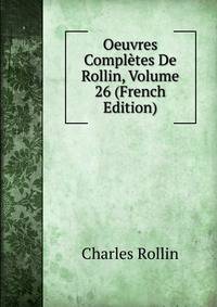 Oeuvres Completes De Rollin, Volume 26 (French Edition)