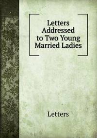 Letters Addressed to Two Young Married Ladies