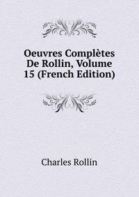 Oeuvres Completes De Rollin, Volume 15 (French Edition)