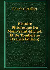 Histoire Pittoresque Du Mont-Saint-Michel: Et De Tombelene (French Edition)