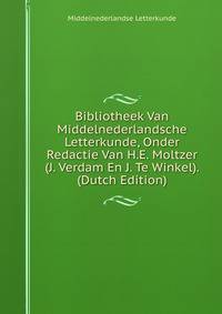 Bibliotheek Van Middelnederlandsche Letterkunde, Onder Redactie Van H.E. Moltzer (J. Verdam En J. Te Winkel). (Dutch Edition)