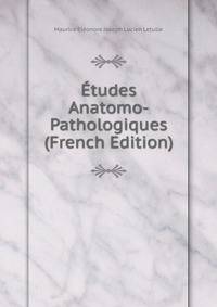Etudes Anatomo-Pathologiques (French Edition)