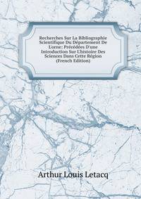 Recherches Sur La Bibliographie Scientifique Du D?partement De L'orne: Pr?c?d?es D'une Introduction Sur L'histoire Des Sciences Dans Cette R?gion (French Edition)