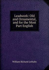 Leadwork: Old and Ornamental, and for the Most Part English