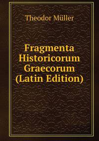 Fragmenta Historicorum Graecorum (Latin Edition)