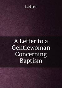 A Letter to a Gentlewoman Concerning Baptism