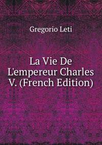 La Vie De L'empereur Charles V. (French Edition)