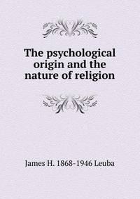 The psychological origin and the nature of religion