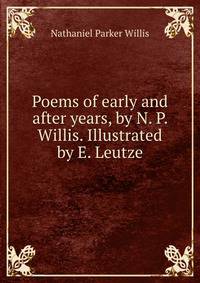 Poems of early and after years, by N. P. Willis. Illustrated by E. Leutze