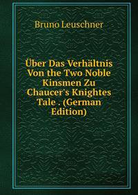 ?ber Das Verh?ltnis Von the Two Noble Kinsmen Zu Chaucer's Knightes Tale . (German Edition)