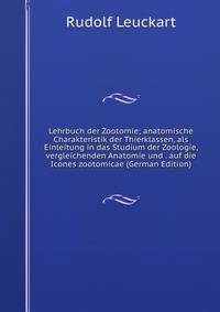 Lehrbuch der Zootomie; anatomische Charakteristik der Thierklassen, als Einleitung in das Studium der Zoologie, vergleichenden Anatomie und . auf die Icones zootomicae (German Edition)