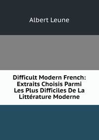 Difficult Modern French: Extraits Choisis Parmi Les Plus Difficiles De La Litterature Moderne