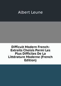 Difficult Modern French: Extraits Choisis Parmi Les Plus Difficiles De La Litterature Moderne (French Edition)