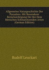 Allgemeine Naturgeschichte Der Parasiten: Mit Besonderer Berucksichtigung Der Bei Dem Menschen Schmarotzenden Arten (German Edition)