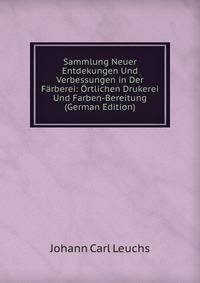 Sammlung Neuer Entdekungen Und Verbessungen in Der F?rberei: ?rtlichen Drukerei Und Farben-Bereitung (German Edition)