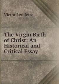 The Virgin Birth of Christ: An Historical and Critical Essay