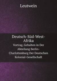Deutsch-Sd-West-Afrika. Vortrag, Gehalten in Der Abteilung Berlin-Charlottenburg Der Deutschen Kolonial-Gesellschaft