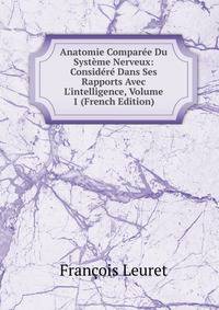 Anatomie Compar?e Du Syst?me Nerveux: Consid?r? Dans Ses Rapports Avec L'intelligence, Volume 1 (French Edition)