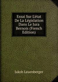 Essai Sur L'?tat De La L?gislation Dans Le Jura Bernois (French Edition)