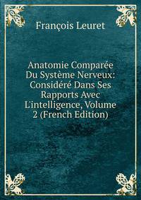 Anatomie Compar?e Du Syst?me Nerveux: Consid?r? Dans Ses Rapports Avec L'intelligence, Volume 2 (French Edition)