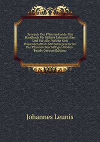 Synopsis Der Pflanzenkunde: Ein Handbuch Fur Hohere Lehranstalten Und Fur Alle, Welche Sich Wissenschaftlich Mit Naturgeschichte Der Pflanzen Beschaftigen Wollen . Bearb (German Edition)