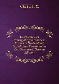 Geschichte Des Dreissigjahrigen Glaubens-Krieges in Deutschland, Erzahlt Zum Verstandnisse Der Gegenwart (German Edition)