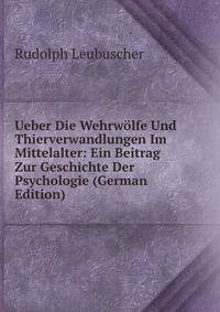 Ueber Die Wehrwolfe Und Thierverwandlungen Im Mittelalter: Ein Beitrag Zur Geschichte Der Psychologie (German Edition)