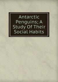 Antarctic Penguins; A Study Of Their Social Habits