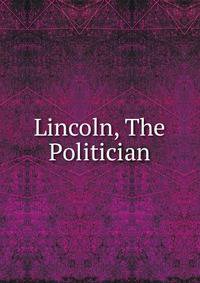 Lincoln, The Politician