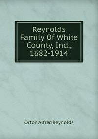 Reynolds Family Of White County, Ind., 1682-1914