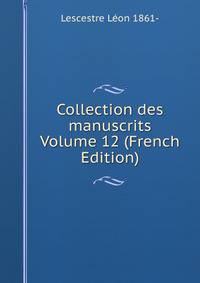 Collection des manuscrits Volume 12 (French Edition)