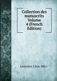 Collection des manuscrits Volume 4 (French Edition)
