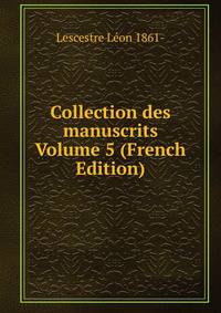 Collection des manuscrits Volume 5 (French Edition)