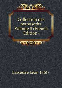 Collection des manuscrits Volume 8 (French Edition)