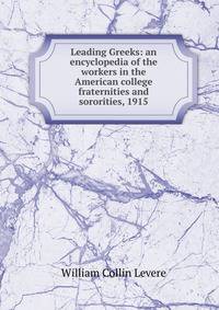 Leading Greeks: an encyclopedia of the workers in the American college fraternities and sororities, 1915