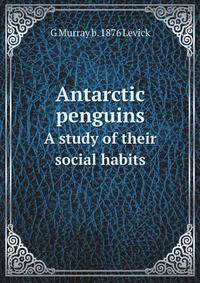 Antarctic penguins. A study of their social habits
