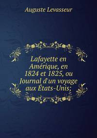 Lafayette en Am?rique, en 1824 et 1825, ou Journal d'un voyage aux ?tats-Unis;