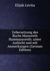 Uebersetzung des Buchs Massoreth Hammassoreth: unter Aufsicht und mit Anmerkungen (German Edition)